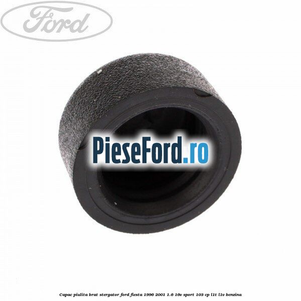 Capac piulita brat stergator Ford Fiesta 1996-2001 1.6 16V Sport 103 cp Capac piulita brat stergator Ford Fiesta 1996-2001 1.6 16V Sport 103 cp L1T, L1V benzina