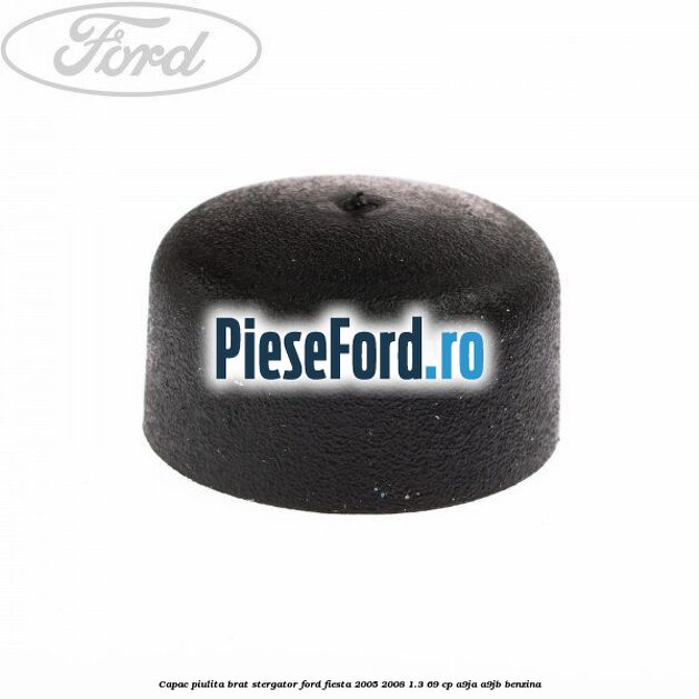 Capac piulita brat stergator Ford Fiesta 2005-2008 1.3 69 cp A9JA, A9JB benzina