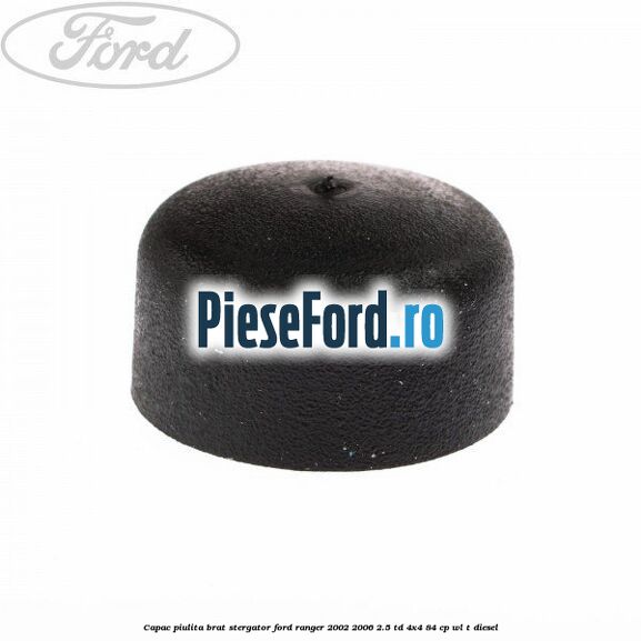 Capac piulita brat stergator Ford Ranger 2002-2006 2.5 TD 4x4 84 cp