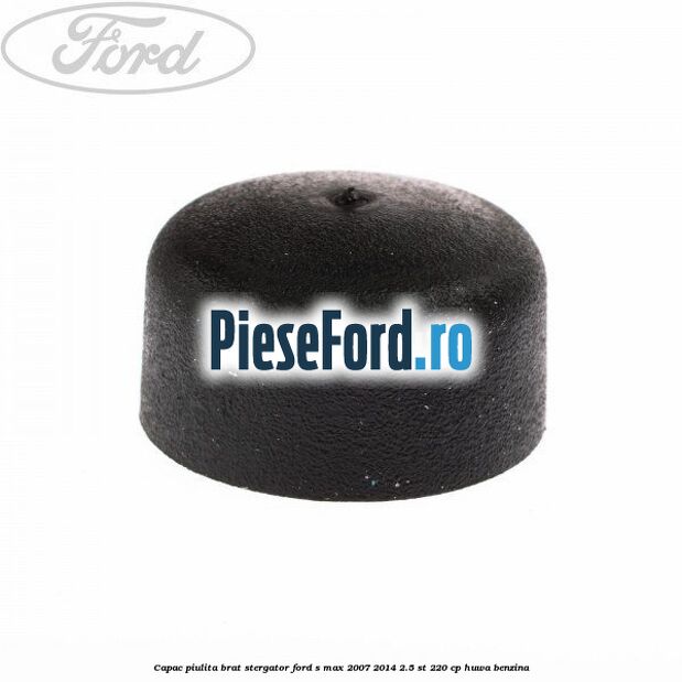 Capac piulita brat stergator Ford S-Max 2007-2014 2.5 ST 220 cp