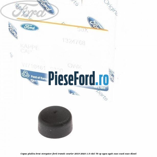 Capac piulita brat stergator Ford Transit Courier 2019-2023 1.5 TDCi 75 cp UGCA, UGCB, XUCC, XUCD, XUCE diesel