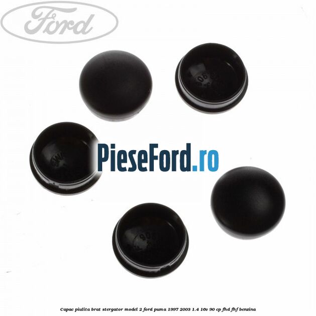 Capac piulita brat stergator model 2 Ford Puma 1997-2003 1.4 16V 90 cp Capac piulita brat stergator model 2 Ford Puma 1997-2003 1.4 16V 90 cp FHD, FHF benzina