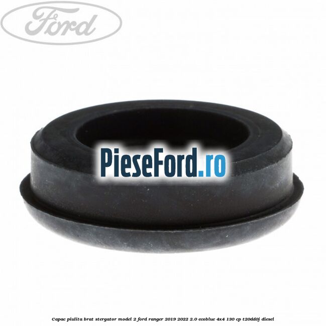 Capac piulita brat stergator model 2 Ford Ranger 2019-2022 2.0 EcoBlue 4x4 130 cp T20DD0J diesel