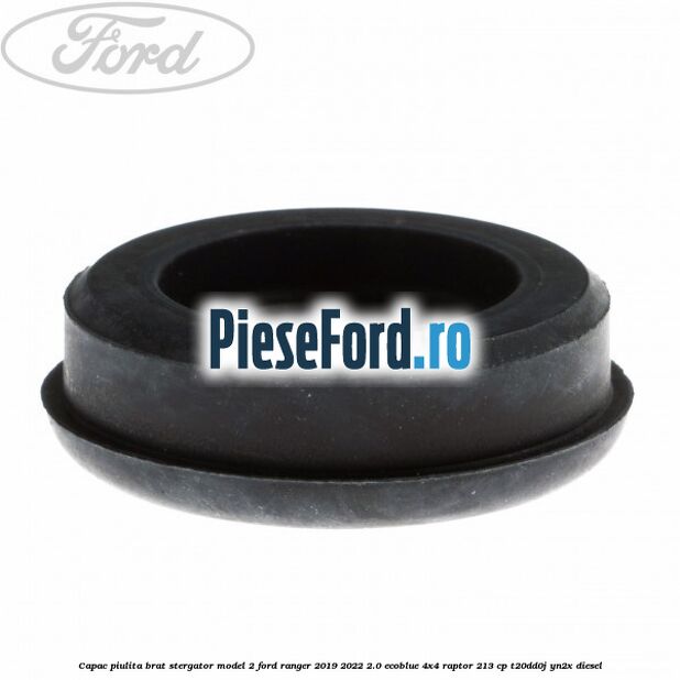Capac piulita brat stergator model 2 Ford Ranger 2019-2022 2.0 EcoBlue 4x4 Raptor 213 cp Capac piulita brat stergator model 2 Ford Ranger 2019-2022 2.0 EcoBlue 4x4 Raptor 213 cp T20DD0J, YN2X diesel