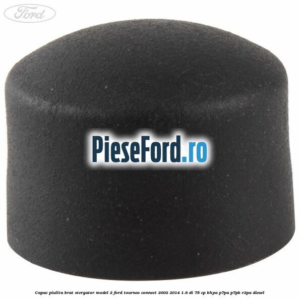 Capac piulita brat stergator model 2 Ford Tourneo Connect 2002-2014 1.8 Di 75 cp BHPA, P7PA, P7PB, R2PA diesel
