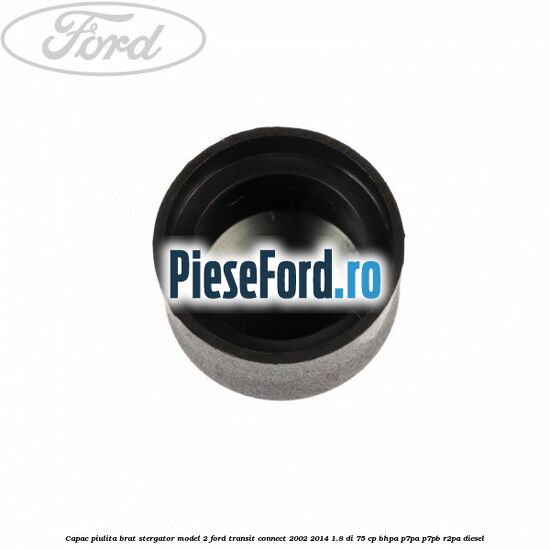 Capac piulita brat stergator model 2 Ford Transit Connect 2002-2014 1.8 Di 75 cp BHPA, P7PA, P7PB, R2PA diesel