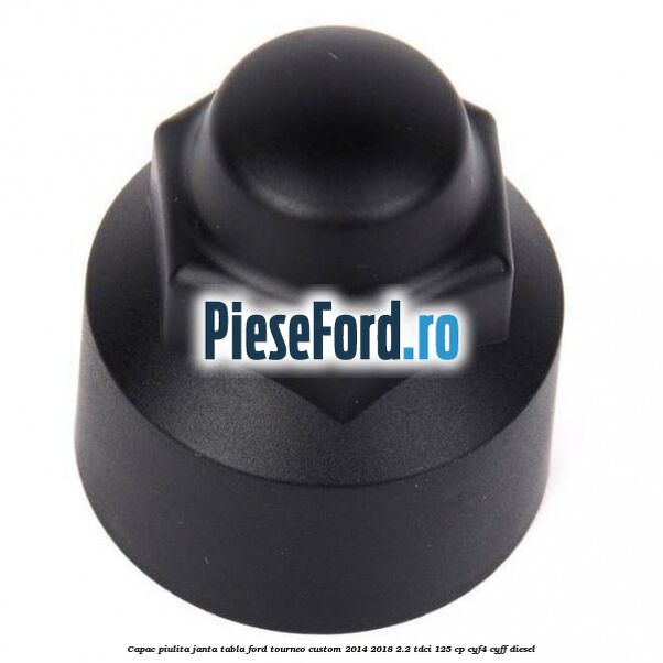 Capac piulita janta tabla Ford Tourneo Custom 2014-2018 2.2 TDCi 125 cp CYF4, CYFF diesel