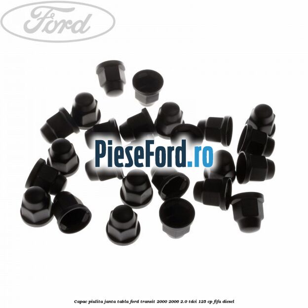 Capac piulita janta tabla Ford Transit 2000-2006 2.0 TDCi 125 cp FIFA diesel