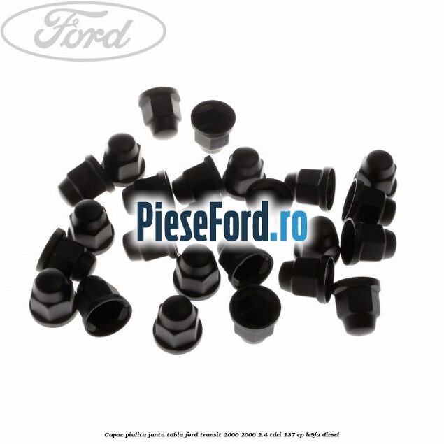 Capac piulita janta tabla Ford Transit 2000-2006 2.4 TDCi 137 cp H9FA diesel
