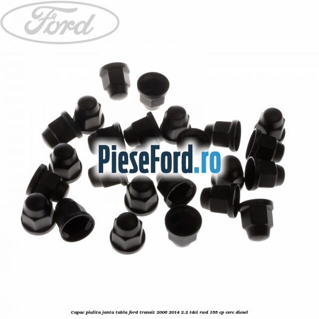 Capac piulita janta tabla Ford Transit 2006-2014 2.2 TDCi RWD 155 cp CVRC diesel