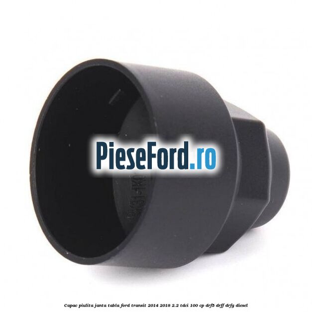 Capac piulita janta tabla Ford Transit 2014-2018 2.2 TDCi 100 cp DRF5, DRFF, DRFG diesel