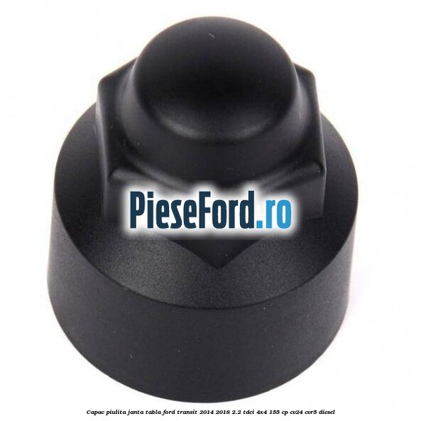 Capac piulita janta tabla Ford Transit 2014-2018 2.2 TDCi 4x4 155 cp Capac piulita janta tabla Ford Transit 2014-2018 2.2 TDCi 4x4 155 cp CV24, CVR5 diesel
