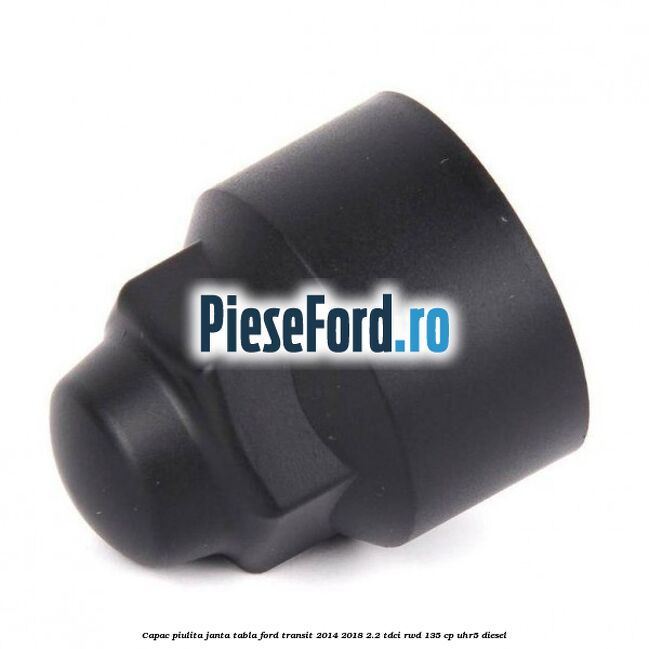 Capac piulita janta tabla Ford Transit 2014-2018 2.2 TDCi RWD 135 cp UHR5 diesel