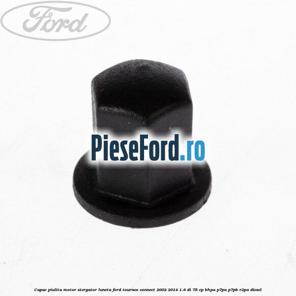 Capac piulita motor stergator luneta Ford Tourneo Connect 2002-2014 1.8 Di 75 cp BHPA, P7PA, P7PB, R2PA diesel