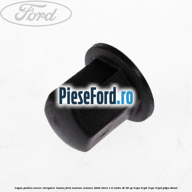 Capac piulita motor stergator luneta Ford Tourneo Connect 2002-2014 1.8 Turbo Di 90 cp HCPA, HCPB, HCPC, HCPD, P9PA diesel
