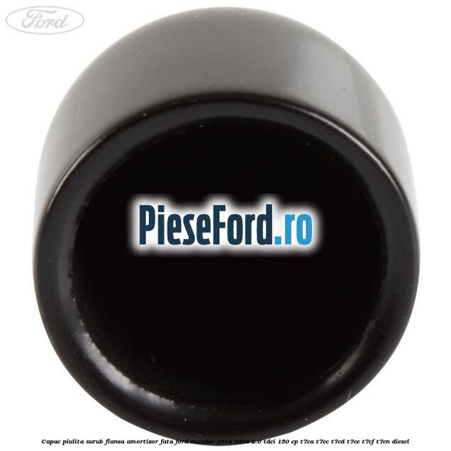 Capac piulita surub flansa amortizor fata Ford Mondeo 2014-2018 2.0 TDCi 150 cp Capac piulita surub flansa amortizor fata Ford Mondeo 2014-2018 2.0 TDCi 150 cp T7CA, T7CC, T7CD, T7CE, T7CF, T7CN diesel