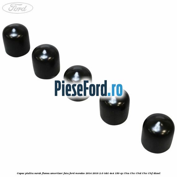 Capac piulita surub flansa amortizor fata Ford Mondeo 2014-2018 2.0 TDCi 4x4 150 cp T7CA, T7CC, T7CD, T7CE, T7CF diesel