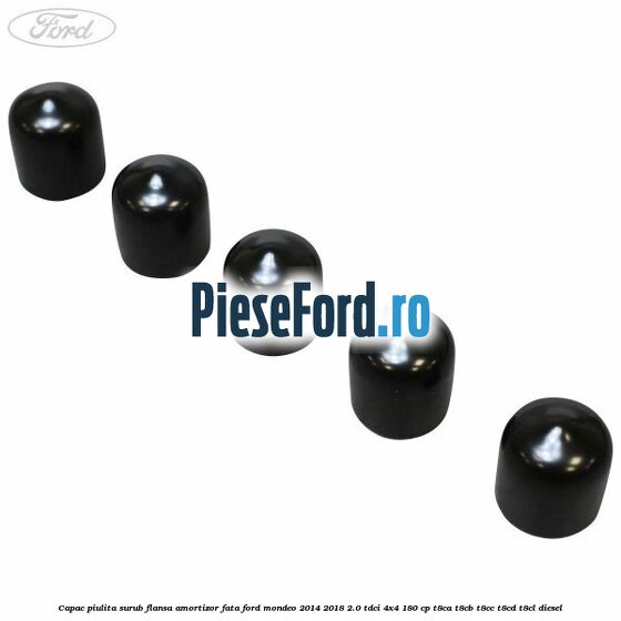 Capac piulita surub flansa amortizor fata Ford Mondeo 2014-2018 2.0 TDCi 4x4 180 cp Capac piulita surub flansa amortizor fata Ford Mondeo 2014-2018 2.0 TDCi 4x4 180 cp T8CA, T8CB, T8CC, T8CD, T8CL diesel