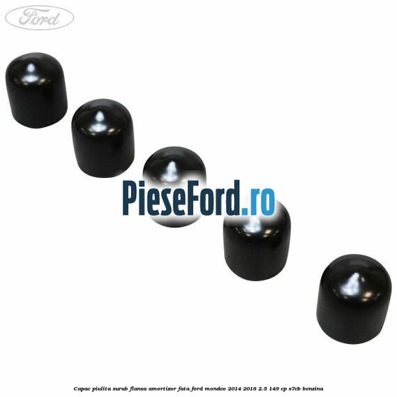 Capac piulita surub flansa amortizor fata Ford Mondeo 2014-2018 2.5 149 cp S7CB benzina