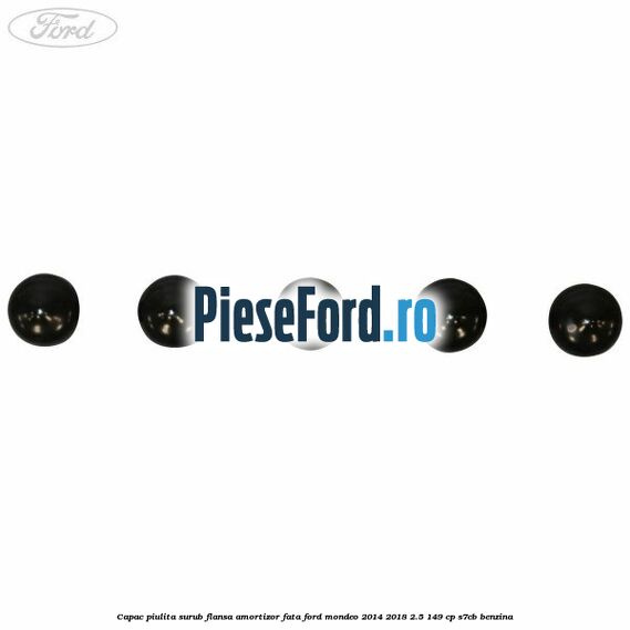 Capac piulita surub flansa amortizor fata Ford Mondeo 2014-2018 2.5 149 cp S7CB benzina