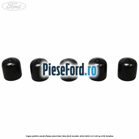 Capac piulita surub flansa amortizor fata Ford Mondeo 2014-2018 2.5 149 cp S7CB benzina