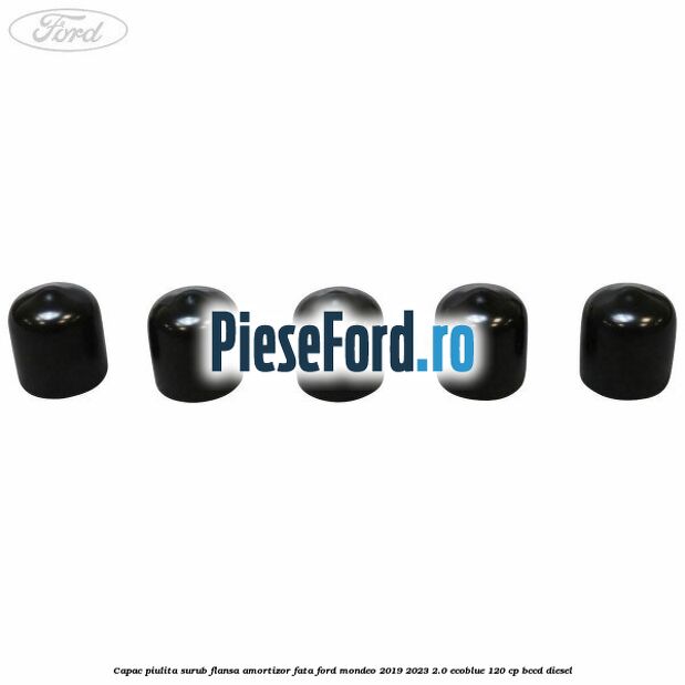 Capac piulita surub flansa amortizor fata Ford Mondeo 2019-2023 2.0 EcoBlue 120 cp BCCD diesel