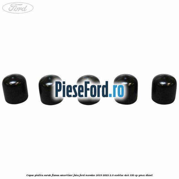Capac piulita surub flansa amortizor fata Ford Mondeo 2019-2023 2.0 EcoBlue 4x4 190 cp YMCC diesel