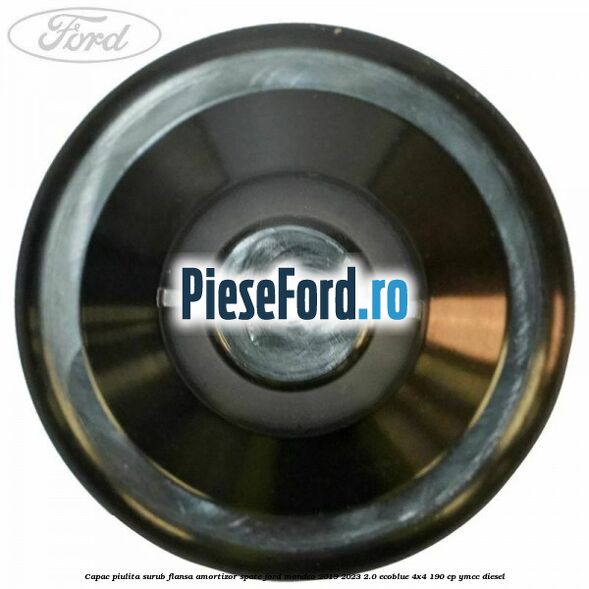 Capac piulita surub flansa amortizor spate Ford Mondeo 2019-2023 2.0 EcoBlue 4x4 190 cp YMCC diesel