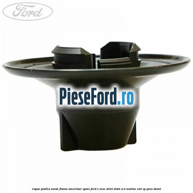Capac piulita surub flansa amortizor spate Ford S-Max 2015-2023 2.0 EcoBlue 120 cp Capac piulita surub flansa amortizor spate Ford S-Max 2015-2023 2.0 EcoBlue 120 cp YNCA diesel