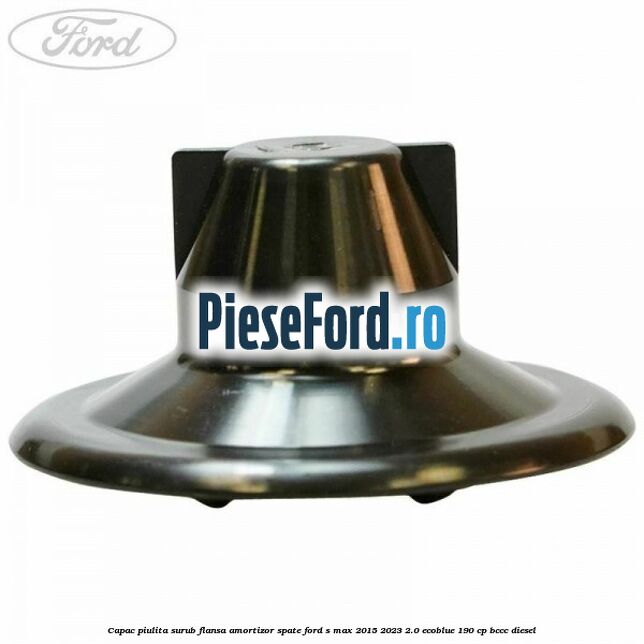 Capac piulita surub flansa amortizor spate Ford S-Max 2015-2023 2.0 EcoBlue 190 cp BCCC diesel