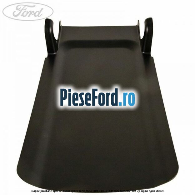Capac pivotant spatar scaun spate Ford Focus 2011-2014 1.6 TDCi ECOnetic 105 cp NGDA, NGDB diesel