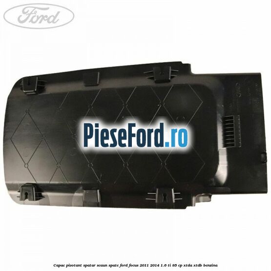 Capac pivotant spatar scaun spate Ford Focus 2011-2014 1.6 Ti 85 cp XTDA, XTDB benzina