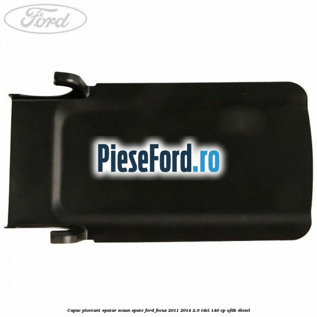 Capac pivotant spatar scaun spate Ford Focus 2011-2014 2.0 TDCi 140 cp Capac pivotant spatar scaun spate Ford Focus 2011-2014 2.0 TDCi 140 cp UFDB diesel