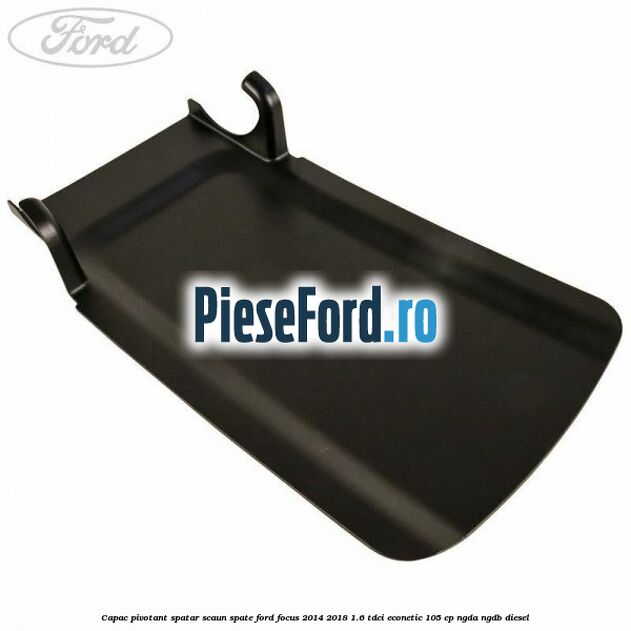 Capac pivotant spatar scaun spate Ford Focus 2014-2018 1.6 TDCi ECOnetic 105 cp NGDA, NGDB diesel
