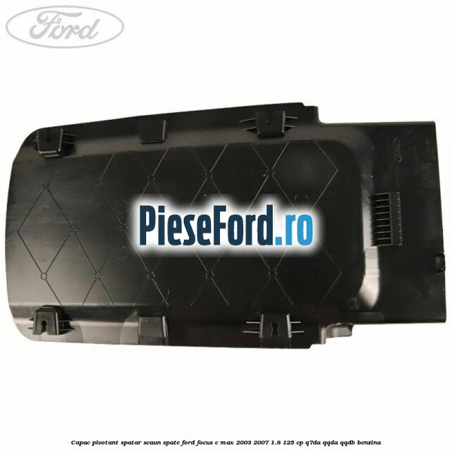 Capac pivotant spatar scaun spate Ford Focus C-Max 2003-2007 1.8 125 cp Q7DA, QQDA, QQDB benzina