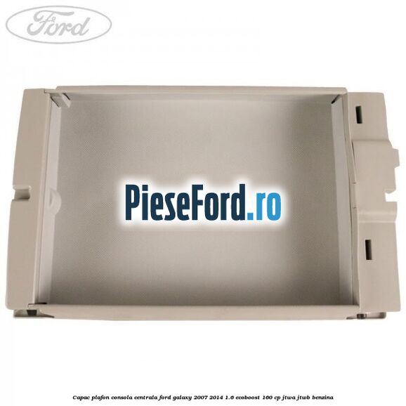 Capac plafon consola centrala Ford Galaxy 2007-2014 1.6 EcoBoost 160 cp JTWA, JTWB benzina