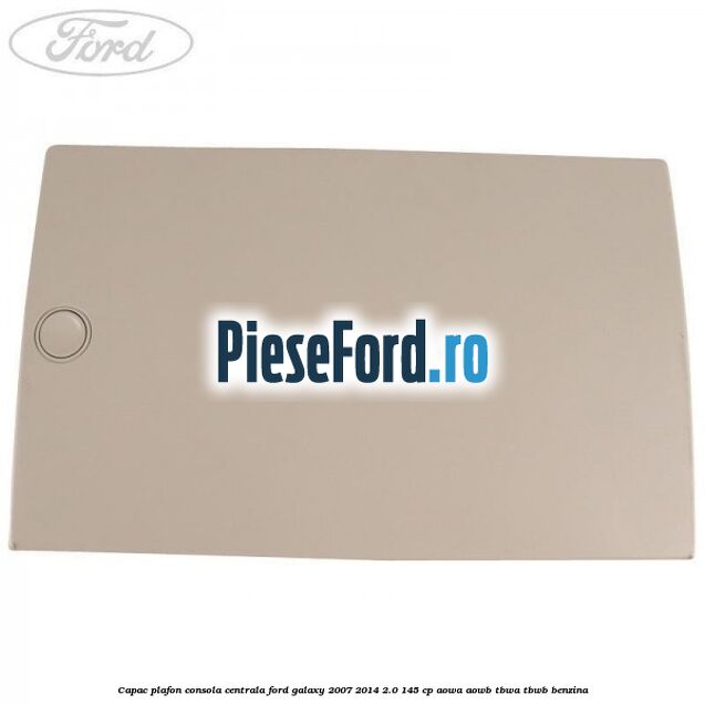 Capac plafon consola centrala Ford Galaxy 2007-2014 2.0 145 cp AOWA, AOWB, TBWA, TBWB benzina