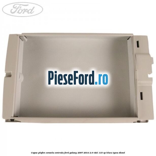 Capac plafon consola centrala Ford Galaxy 2007-2014 2.0 TDCi 115 cp KLWA, TYWA diesel