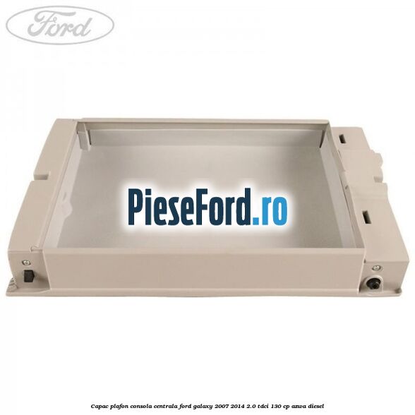 Capac plafon consola centrala Ford Galaxy 2007-2014 2.0 TDCi 130 cp AZWA diesel