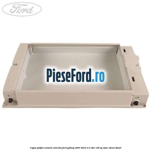 Capac plafon consola centrala Ford Galaxy 2007-2014 2.0 TDCi 136 cp AZWC, UKWA diesel