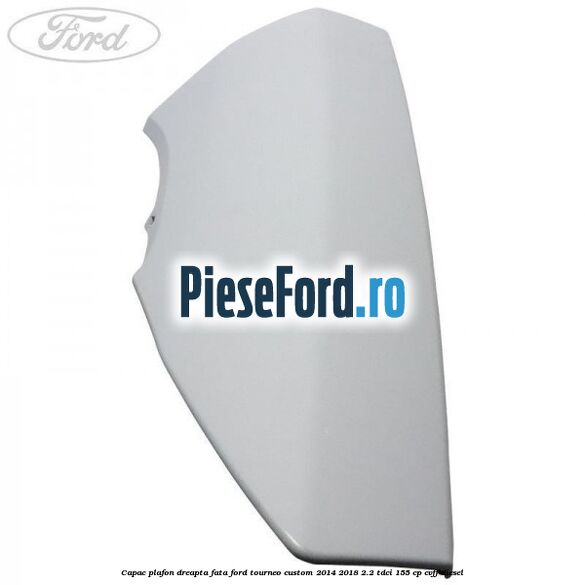 Capac plafon dreapta fata Ford Tourneo Custom 2014-2018 2.2 TDCi 155 cp Capac plafon dreapta fata Ford Tourneo Custom 2014-2018 2.2 TDCi 155 cp CVFF diesel