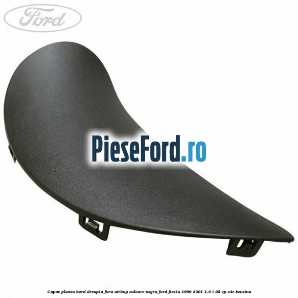 Capac plansa bord dreapta fara airbag culoare negru Ford Fiesta 1996-2001 1.0 i 65 cp C4E benzina