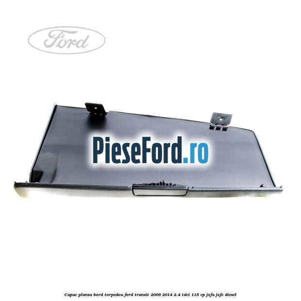 Capac plansa bord torpedou Ford Transit 2006-2014 2.4 TDCi 115 cp Capac plansa bord torpedou Ford Transit 2006-2014 2.4 TDCi 115 cp JXFA, JXFC diesel