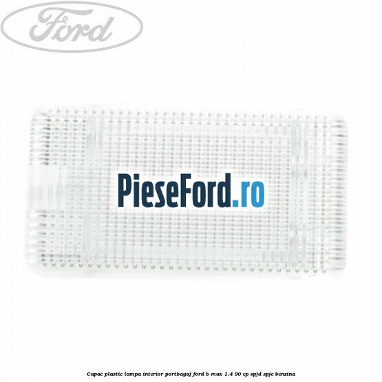 Capac plastic lampa interior portbagaj Ford B-Max 1.4 90 cp SPJD, SPJE benzina
