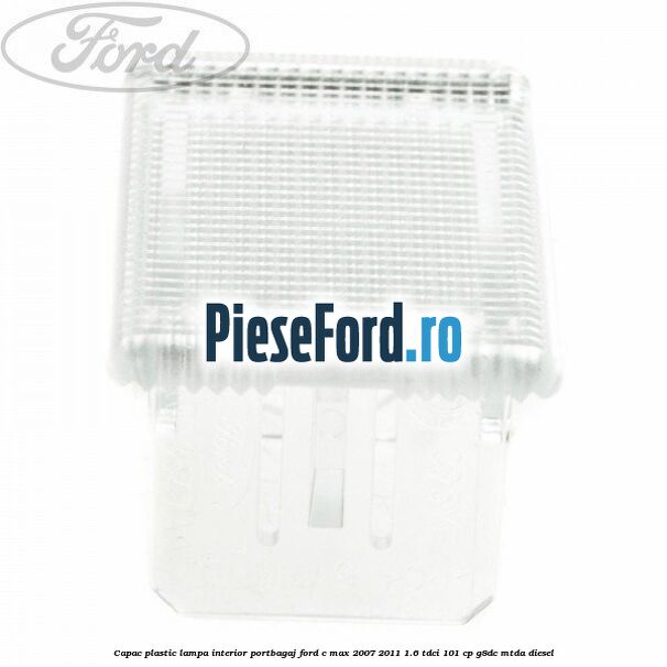 Capac plastic lampa interior portbagaj Ford C-Max 2007-2011 1.6 TDCi 101 cp G8DC, MTDA diesel