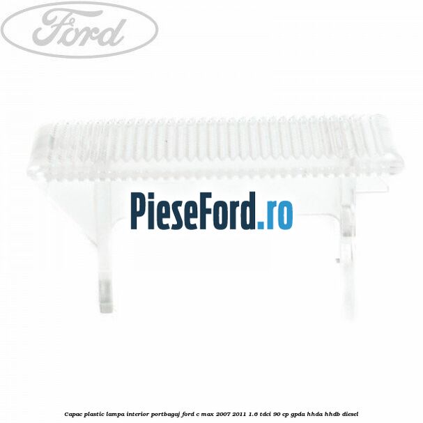 Capac plastic lampa interior portbagaj Ford C-Max 2007-2011 1.6 TDCi 90 cp GPDA, HHDA, HHDB diesel