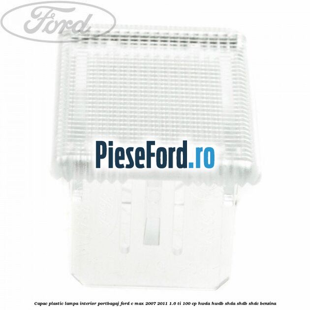 Capac plastic lampa interior portbagaj Ford C-Max 2007-2011 1.6 Ti 100 cp HWDA, HWDB, SHDA, SHDB, SHDC benzina