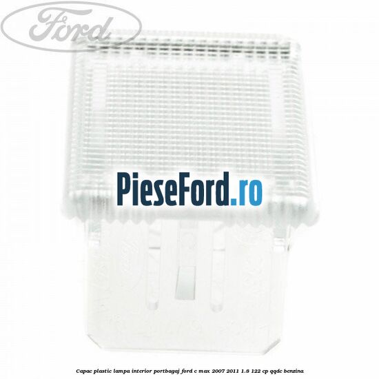 Capac plastic lampa interior portbagaj Ford C-Max 2007-2011 1.8 122 cp QQDC benzina