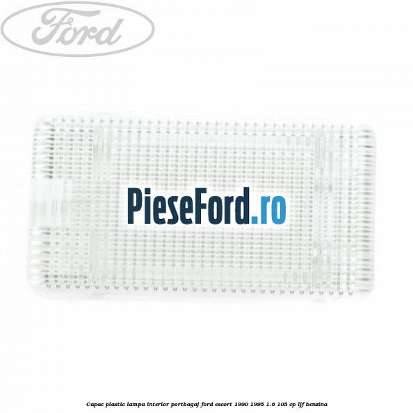Capac plastic lampa interior portbagaj Ford Escort 1990-1995 1.6 105 cp LJF benzina