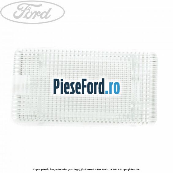 Capac plastic lampa interior portbagaj Ford Escort 1990-1995 1.8 16V 130 cp RQB benzina